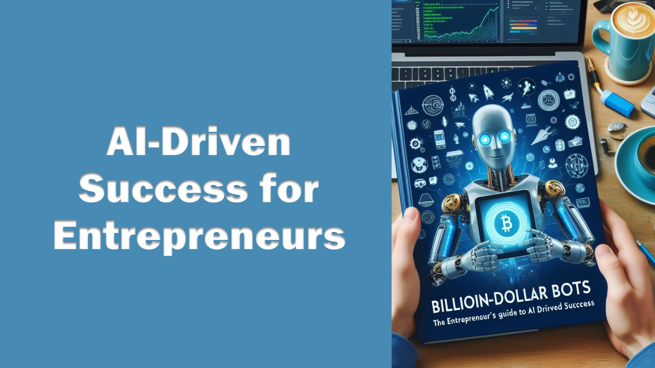 Billion-Dollar Bots: The Entrepreneur's Guide to AI-Driven Success